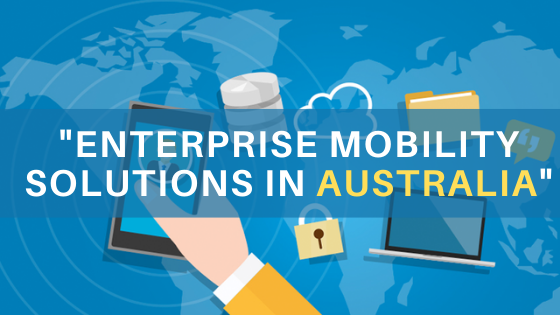 Enterprise Mobility Solutions at affordable cost in Australia